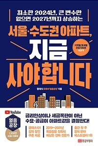 서울·수도권 아파트, 지금 사야 합니다 - 최소한 2024년, 큰 변수만 없으면 2027년까지 상승하는 (사인 인쇄본) (커버이미지)