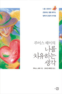 루이스 헤이의 나를 치유하는 생각 - 나를 사랑하고 존중하는 법을 배우는 행복과 긍정의 바이블 (커버이미지)