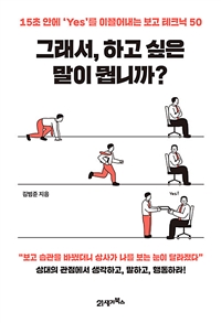 그래서, 하고 싶은 말이 뭡니까? - 15초 안에 ‘Yes’를 이끌어내는 보고 테크닉 50 (커버이미지)